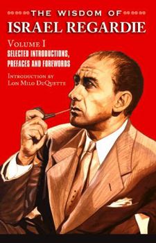 The Wisdom of Israel Regardie: Volume I