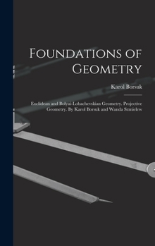 Hardcover Foundations of Geometry: Euclidean and Bolyai-Lobachevskian Geometry. Projective Geometry. By Karol Borsuk and Wanda Szmielew Book
