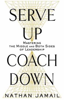 Hardcover Serve Up, Coach Down: Mastering the Middle and Both Sides of Leadership Book