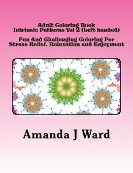 Adult Coloring Book: Intrinsic Patterns Vol 2 (Left handed) - Fun And Challenging Coloring For Stress Relief, Relaxation and Enjoyment (Adult Coloring Book: Intrinsic Patterns
