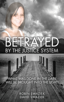 Paperback Betrayed by the Justice System: What Was Done in the Dark Will Be Brought Into the Light Book