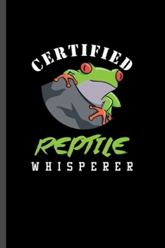 Certified Reptile Whisperer: For  Animal Lovers Reptile Cute Frog Designs Animal Composition Book Smiley Sayings Funny Vet Tech Veterinarian Animal ... Gift (6"x9") Lined Notebook to write in