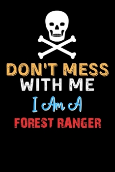 Don't Mess With Me I Am A FOREST RANGER  - Funny FOREST RANGER Notebook And Journal Gift Ideas: Lined Notebook / Journal Gift, 120 Pages, 6x9, Soft Cover, Matte Finish