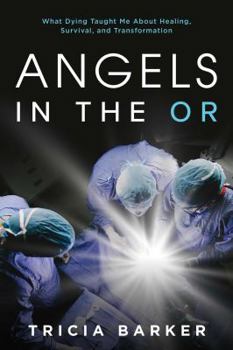 Paperback Angels in the or: What Dying Taught Me about Healing, Survival, and Transformation Book