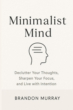Paperback Minimalist Mind: Declutter Your Thoughts, Sharpen Your Focus, and Live with Intention Book