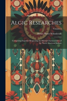 Paperback Algic Researches: Comprising Inquiries Respecting the Mental Characteristics of the North American Indians; Volume 2 Book