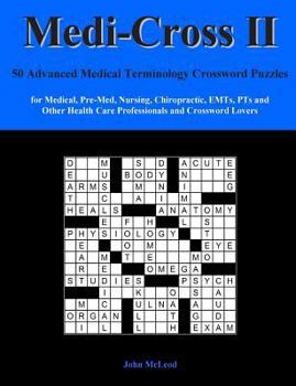 Medi-Cross II: 50 Advanced Medical Terminology Crossword Puzzles for Medical, Pre-Med, Nursing, Chiropractic, Emts, Pts and Other Health Care Professionals and Crossword Lovers