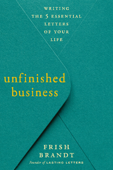 Hardcover Unfinished Business: Writing the 5 Essential Letters of Your Life Book