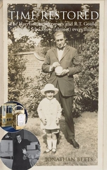 Hardcover Time Restored: The Harrison Timekeepers and R.T. Gould, the Man Who Knew Almost Everything Book