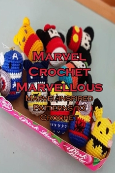 Marvel Crochet: Marvellous Marvel-inspired Patterns to Crochet: Superhero Amigurumi