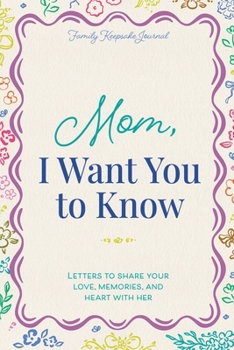 Mom, I Want You to Know: Letters to Share Your Love, Memories, and Heart With Her (Hear Your Story Books)