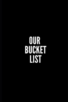 OUR BUCKET LIST: 6x9 Lined Notebook/Journal/Diary , 100 pages, Sarcastic, Humor Journal, original gift For Women/Men/Coworkers/Classmates  , ... diary for the office desk, employees, boss