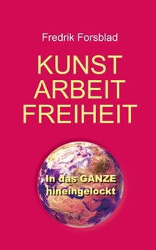 Paperback Kunst, Arbeit, Freiheit: In das Ganze hineingelockt [German] Book
