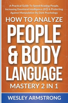 Paperback How To Analyze People & Body Language Mastery 2 in 1: A Practical Guide To Speed Reading People, Increasing Emotional Intelligence (EQ) & Protecting A Book