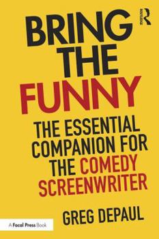 Bring the Funny: The Essential Companion for the Comedy Screenwriter