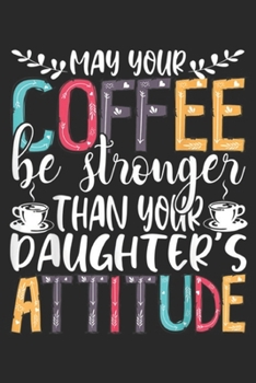 Paperback May Your Coffee Be Stronger Than Daughter's Attitude: May Your Coffee Be Stronger Than Daughter's Attitude Gifts Journal/Notebook Blank Lined Ruled 6x Book