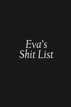 Paperback Eva's Shit List: Eva Gift Notebook, Funny Personalized Lined Note Pad for Women Named Eva, Lined Novelty Journal, Sarcastic Cool Office Book