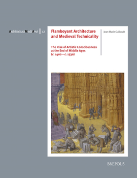 Paperback Flamboyant Architecture and Medieval Technicality: The Rise of Artistic Consciousness at the End of Middle Ages (C. 1400-1530) Book