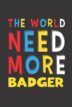 The World Need More Badger: Badger Lovers Funny Gifts Journal Lined Notebook 6x9 120 Pages