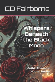 Whispers Beneath the Black Moon: Gothic Romantic Horror Stories