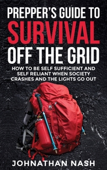 Hardcover Prepper's Guide to Survival Off the Grid: How to Be Self Sufficient and Self Reliant When Society Crashes and the Lights Go Out [Large Print] Book