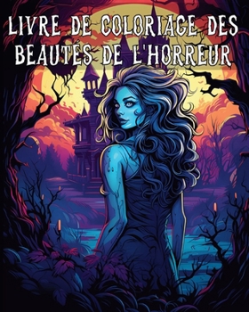 Paperback Livre de Coloriage des Beautés de L'horreur: Illustrations de Beautés Sombres Fantastiques Mettant en Scène des Femmes [French] Book