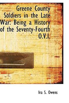 Greene County Soldiers in the Late War : Being a History of the Seventy-Fourth O. V. I.