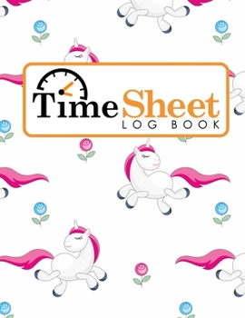 Paperback Time Sheet Log Book: Employee Timesheet, Timesheet Forms, Time Recorder For Employees, Work Log Book, Cute Unicorns Cover Book
