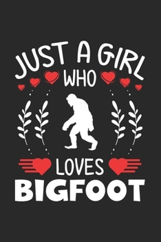 Just A Girl Who Loves Bigfoot: Bigfoot Lovers Girl Funny Gifts Journal Lined Notebook 6x9 120 Pages