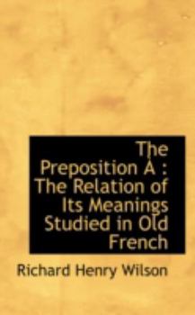 Paperback The Preposition: The Relation of Its Meanings Studied in Old French Book