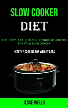 Paperback Slow Cooker: The Easy and Healthy Ketogenic Recipes for Your Slow Cooker (Healthy Cooking for Weight Loss) Book