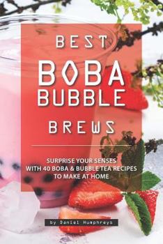 Paperback Best Boba Bubble Brews: Surprise Your Senses with 40 Boba Bubble Tea Recipes to Make at Home Book