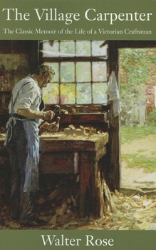 Paperback The Village Carpenter: The Classic Memoir of the Life of a Victorian Craftsman Book