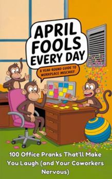 Paperback April Fools Every Day: A Year Round Guide to Workplace Mischief Book
