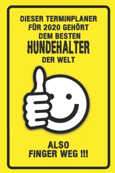 Dieser Terminplaner für 2020 gehört dem besten Hundehalter der Welt - also Finger Weg !!!: Organizer für das Jahr 2020 mit lustigem Spruch | Geschenk ... von Januar bis Dezember 2020 (German Edition)