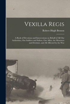 Paperback Vexilla Regis: a Book of Devotions and Intercessions on Behalf of All Our Authorities, Our Soldiers and Sailors, Our Allies, the Mour Book