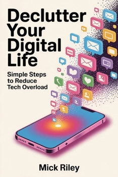 Paperback Declutter Your Digital Life: Simple Steps to Reduce Tech Overload Book