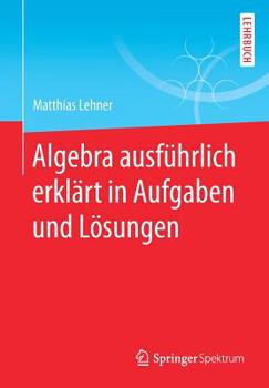 Paperback Algebra Ausführlich Erklärt in Aufgaben Und Lösungen [German] Book