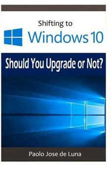 Paperback Shifting to Windows 10: Should You Upgrade or Not? Book