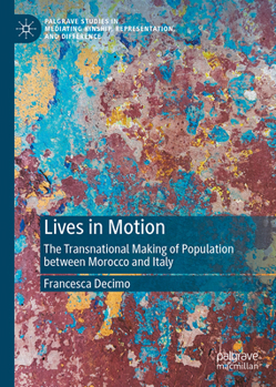 Lives in Motion: The Transnational Making of Population between Morocco and Italy (Palgrave Studies in Mediating Kinship, Representation, and Difference)