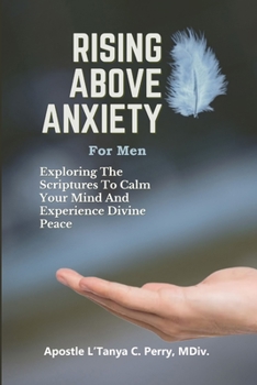 Paperback Rising Above Anxiety for Men: Exploring the Scriptures to Calm your Mind and Experience Divine Peace Book