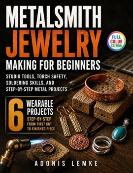 Paperback Metalsmith Jewelry Making for Beginners: Studio tools, Torch Safety, Soldering Skills, and Step-by-Step Metal Projects Book