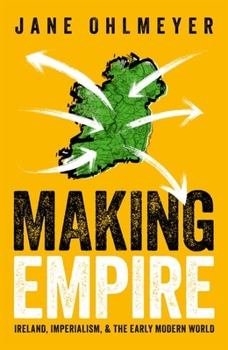 Hardcover Making Empire: Ireland, Imperialism, and the Early Modern World Book