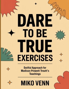Paperback Dare to Be True Exercises: Dutiful Approach for Madison Prewett Troutt's Teachings Book