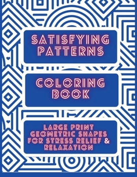 Paperback Satisfying Patterns Coloring Book: Large Print Geometric shapes for Stress Relief and Relaxation Book