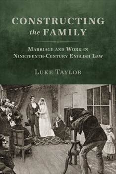 Hardcover Constructing the Family: Marriage and Work in Nineteenth-Century English Law Book