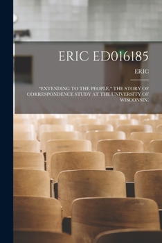 Paperback Eric Ed016185: "Extending to the People," the Story of Correspondence Study at the University of Wisconsin. Book