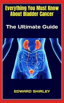 Paperback Everything You Must Know About Bladder Cancer: The Ultimate Guide Book