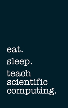 Paperback eat. sleep. teach scientific computing. - Lined Notebook: Writing Journal Book