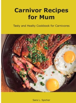 Carnivore Recipes for Mum: Tasty and Healty Cookbook for Carnivores